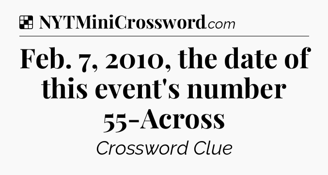 Solution: Feb. 7, 2010, the date of this event's number 55-Across - NYT Crossword