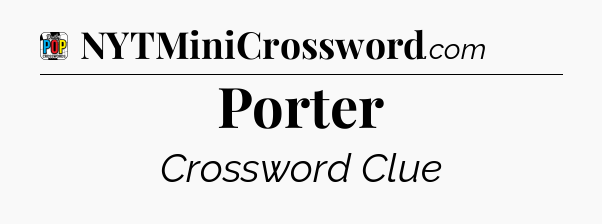 Porter Crossword Clue