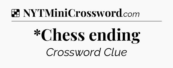 Solution: *Chess ending - NYT Crossword