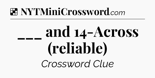 Solution: ___ and 14-Across (reliable) - NYT Crossword