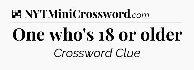 Solution: One who's 18 or older - NYT Crossword