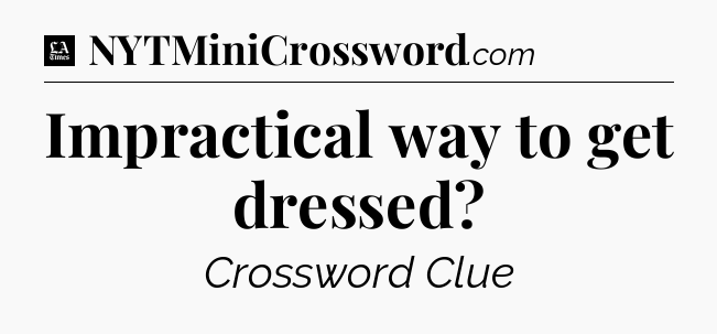 Impractical way to get dressed - LA Times Crossword
