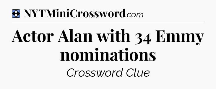 Solution: Actor Alan with 34 Emmy nominations - NYT Mini Crossword