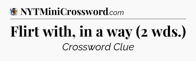 Flirt with, in a way (2 wds.) Crossword Clue