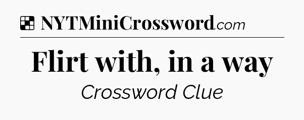 Solution: Flirt with, in a way - NYT Crossword