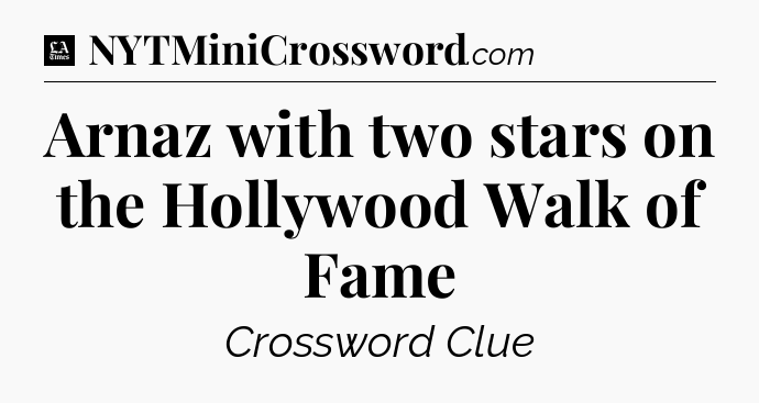Arnaz with two stars on the Hollywood Walk of Fame - LA Times Crossword
