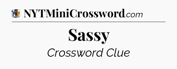 Sassy Crossword Clue