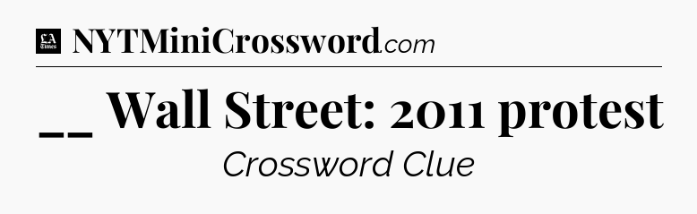 __ Wall Street: 2011 protest - LA Times Crossword
