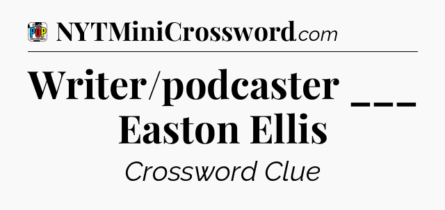 Writer/podcaster ___ Easton Ellis Crossword Clue