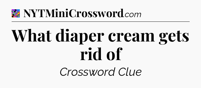 What diaper cream gets rid of Crossword Clue