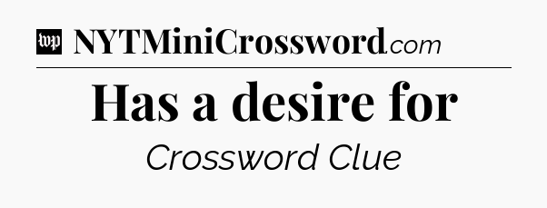 Has a desire for Crossword Clue