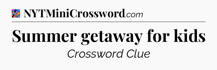 Summer getaway for kids Crossword Clue