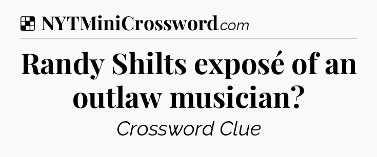 Solution: Randy Shilts exposé of an outlaw musician - NYT Crossword