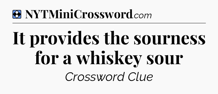 Solution: It provides the sourness for a whiskey sour - NYT Mini Crossword