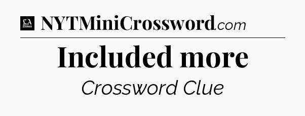 Included more - LA Times Crossword