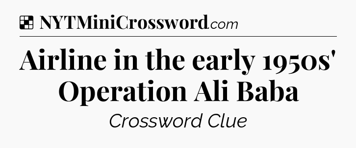 Solution: Airline in the early 1950s' Operation Ali Baba - NYT Crossword