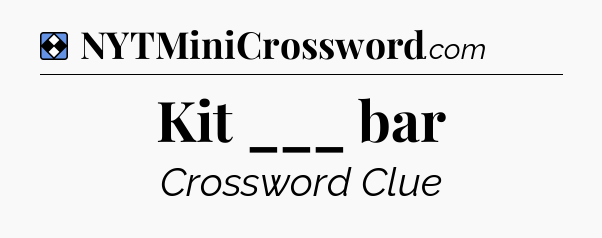 Solution: Kit ___ bar - NYT Mini Crossword