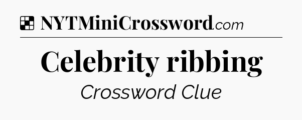 Solution: Celebrity ribbing - NYT Crossword