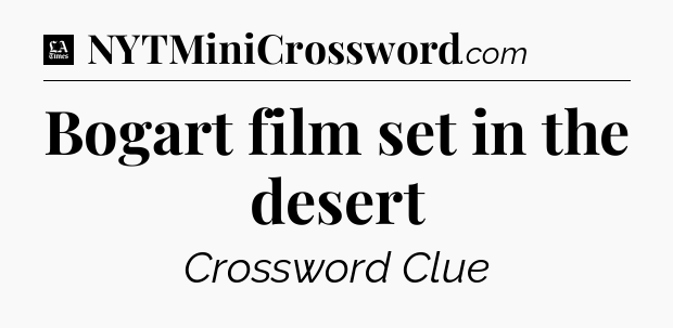 Bogart film set in the desert - LA Times Crossword