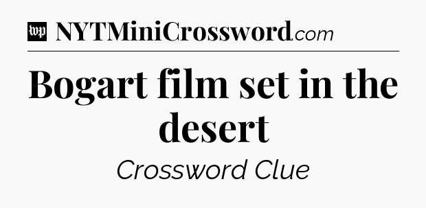 Bogart film set in the desert Crossword Clue