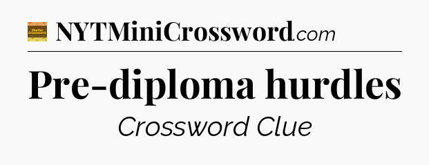 Pre-diploma hurdles - Eugene Sheffer Crossword