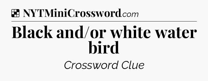 Solution: Black and/or white water bird - NYT Crossword