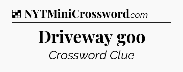 Driveway goo NYT Crossword