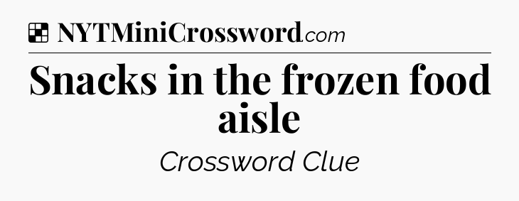 Solution: Snacks in the frozen food aisle - NYT Crossword