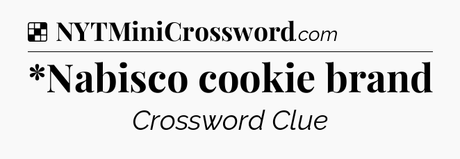 Solution: *Nabisco cookie brand - NYT Crossword
