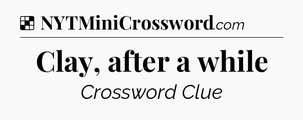 Solution: Clay, after a while - NYT Crossword