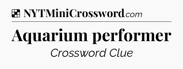 Solution: Aquarium performer - NYT Crossword