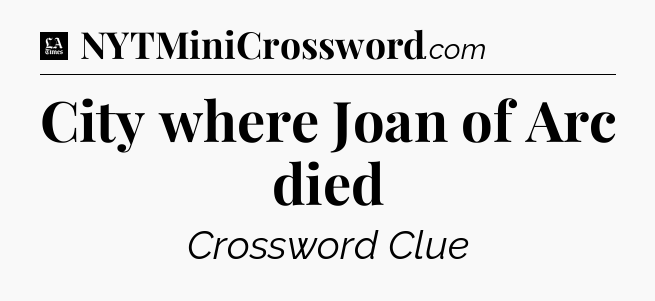 City where Joan of Arc died - LA Times Crossword