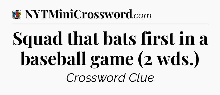 Squad that bats first in a baseball game (2 wds.) Crossword Clue