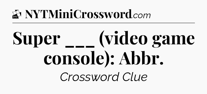 Super ___ (video game console): Abbr - Daily Themed Classic Crossword