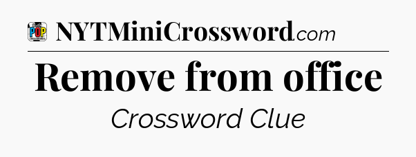 Remove from office Crossword Clue