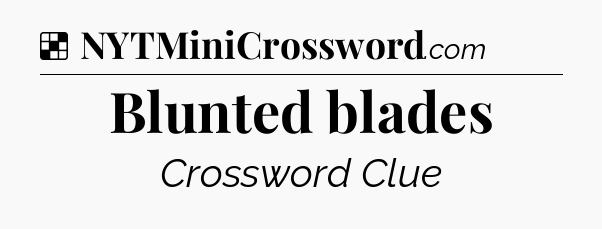 Solution: Blunted blades - NYT Crossword