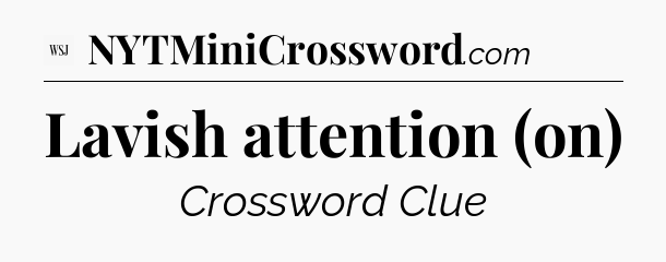 Lavish attention (on) - WSJ Crossword