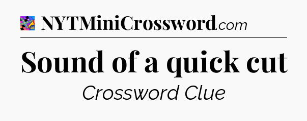 Sound of a quick cut Crossword Clue