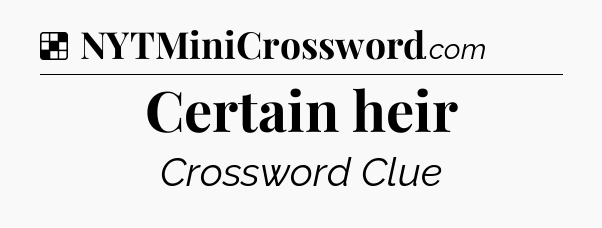 Solution: Certain heir - NYT Crossword