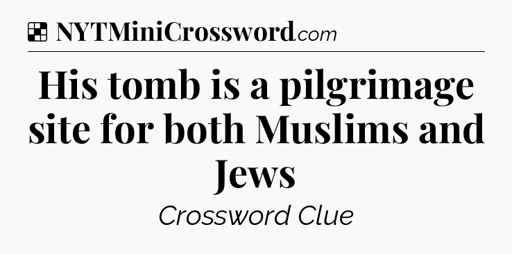 Solution: His tomb is a pilgrimage site for both Muslims and Jews - NYT Crossword