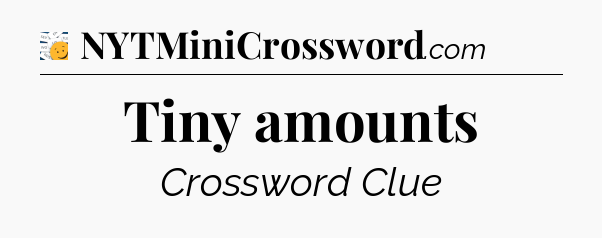 Tiny amounts - 7 Little Words