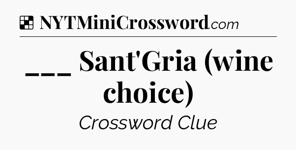 Solution: ___ Sant'Gria (wine choice) - NYT Crossword