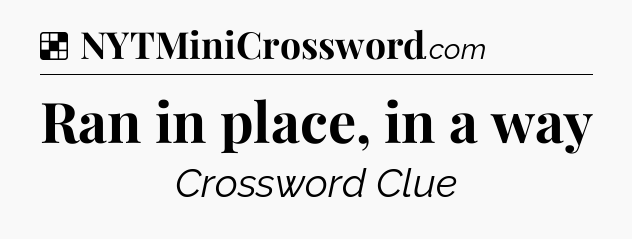Solution: Ran in place, in a way - NYT Crossword