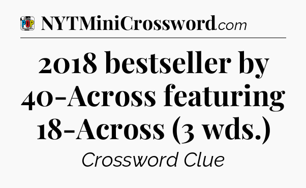 2018 bestseller by 40-Across featuring 18-Across (3 wds.) Crossword Clue