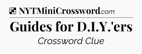 Solution: Guides for D.I.Y.'ers - NYT Crossword