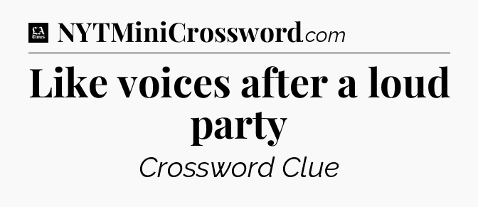Like voices after a loud party - LA Times Crossword