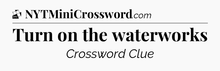 Turn on the waterworks - Daily Themed Classic Crossword
