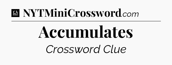 Accumulates - LA Times Crossword