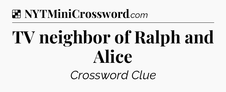 Solution: TV neighbor of Ralph and Alice - NYT Crossword