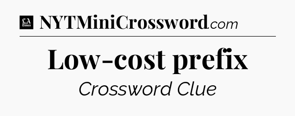Low-cost prefix - LA Times Crossword